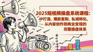 2025短视频操盘线下课程:IP打造、爆款复制、私域转化,从内容创作到商业变现的完整操盘体系-数智网创