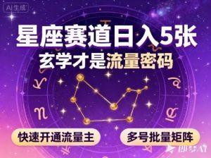 公众号星座赛道,日入5张,玄学才是流量密码,快速开通流量主,可多号批量矩阵-数智网创