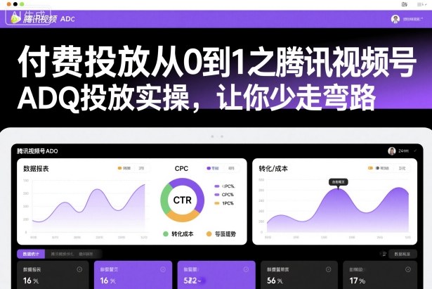 付费投放从0到1之腾讯视频号ADQ投放实操,让你少走弯路-数智网创