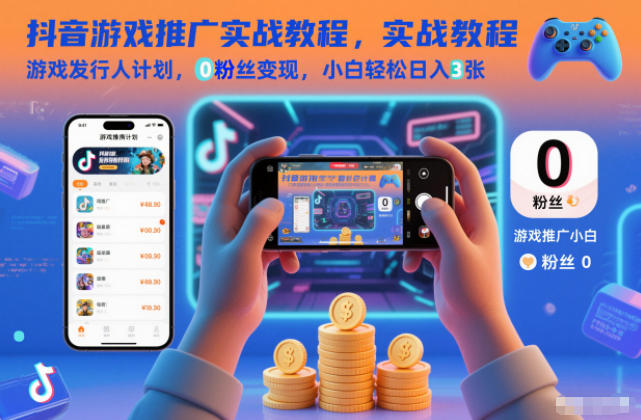 抖音游戏推广实战教程，游戏发行人计划，0粉丝变现，小白轻松日入3张-数智网创