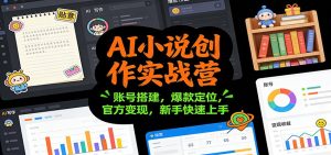 AI小说创作实战营：账号搭建，爆款定位，官方变现，新手快速上手-数智网创