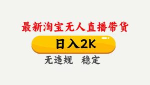 淘宝无人直播【最新】,独家技术,日入2K+,无违规无封号,可矩阵,长期稳定-数智网创