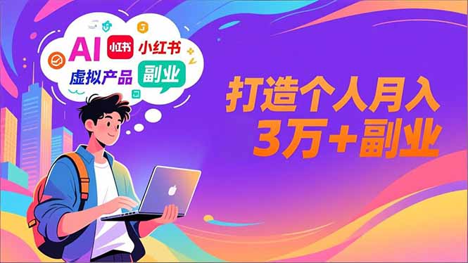 AI+小红书特训营，智能体搭建+虚拟产品原创+商业化变现，打造个人月入3万+副业-数智网创