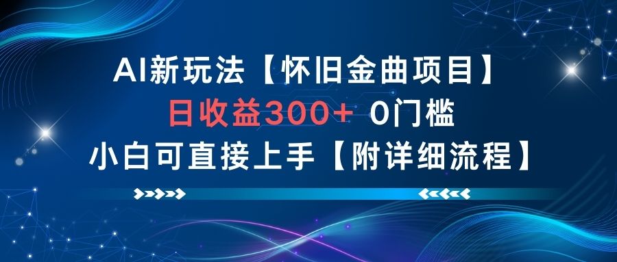 AI新玩法，怀旧金曲项目，日收益3张+，0门槛小白可直接上手【附详细流程】-数智网创