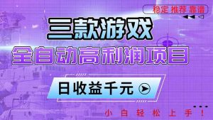 三款游戏全自动高利润项目，日收益1000+，小白轻松上手！-数智网创