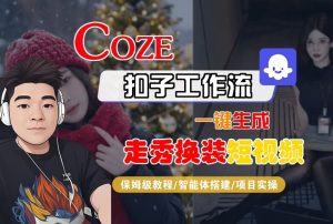 Coze扣子智能体工作流一键生成“nano即梦走秀换装“短视频，全流程保姆级教学-数智网创