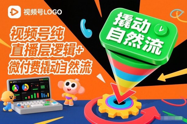 视频号纯直播底层逻辑+微付费撬动自然流-数智网创