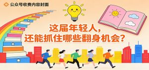 公众号收费内容《这届年轻人，还能抓住哪些翻身机会？》-数智网创