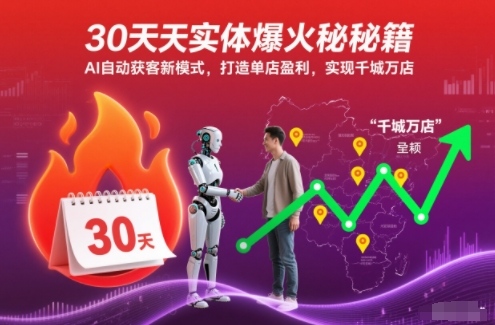 30天实体爆火秘籍，AI自动获客新模式，打造单店盈利，实现千城万店-数智网创