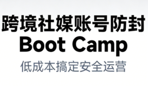 跨境社媒账号防封Boot Camp，低成本搞定社媒账号安全与长期运营-数智网创