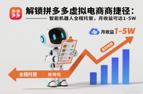 解锁拼多多虚拟电商捷径：智能机器人全程托管，月收益可达1-5W【揭秘】-数智网创