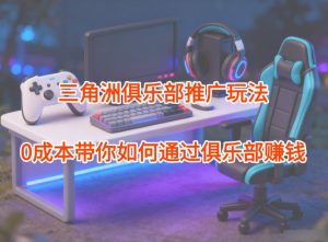 项目拆解：三角洲俱乐部推广玩法，0成本带你如何通过俱乐部賺钱-数智网创