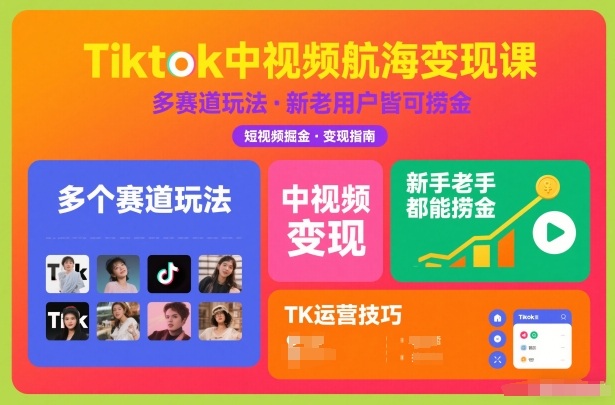 Tiktok中视频航海变现课，多个赛道玩法，新手老手都能在TK中视频捞金-数智网创