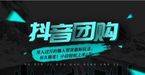 月入过万的抖音团购，懒人带货最新玩法，长久稳定！小白轻松上手！-数智网创