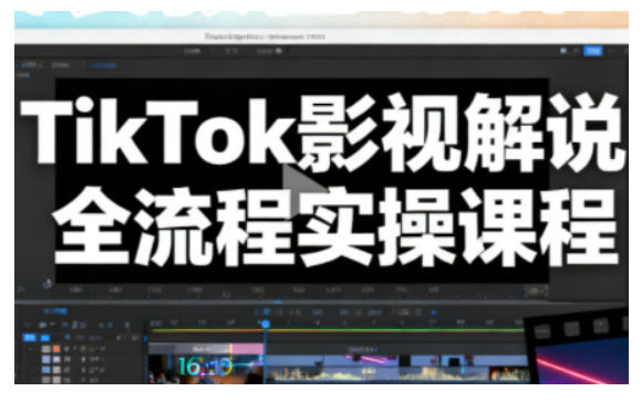 TikTok影视解说全流程实操，手把手教你打造TK爆款解说视频-数智网创