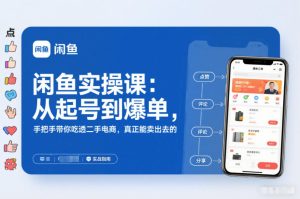 2025闲鱼无货源实操课：从起号到爆单，手把手带你吃透二手电商，真正能卖出去的实战指南-数智网创