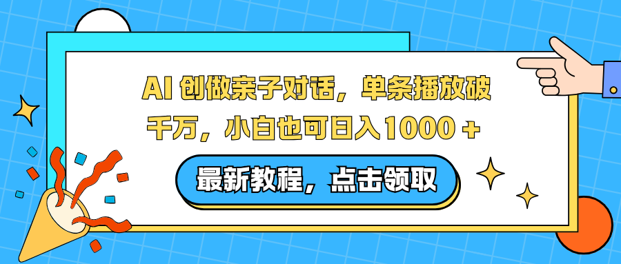 AI 创做亲子对话，单条播放破千万，小白也可日入1000 +-数智网创
