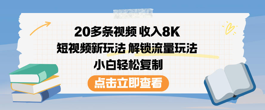 20多条视频收入8K，短视频新玩法，解锁流量玩法，小白轻松复制-数智网创