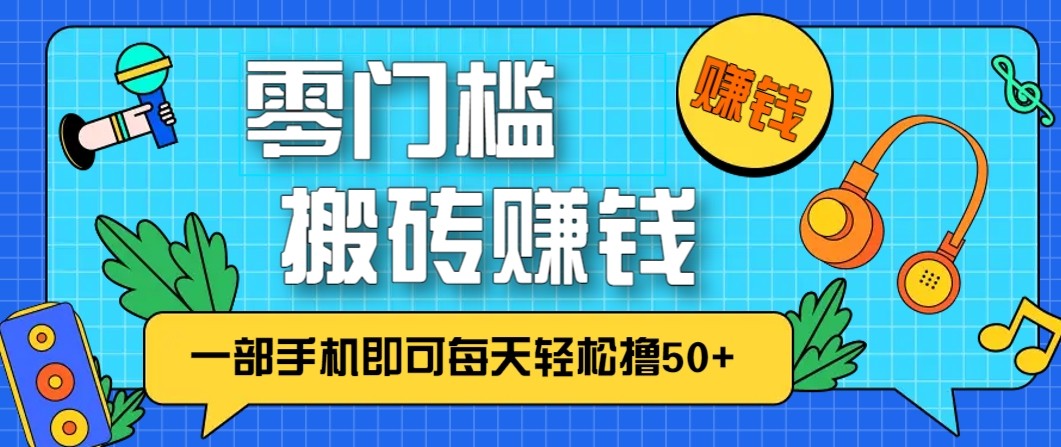 零成本零门槛无脑搬砖赚钱项目，只需一部手机即可每天轻松撸50+-数智网创