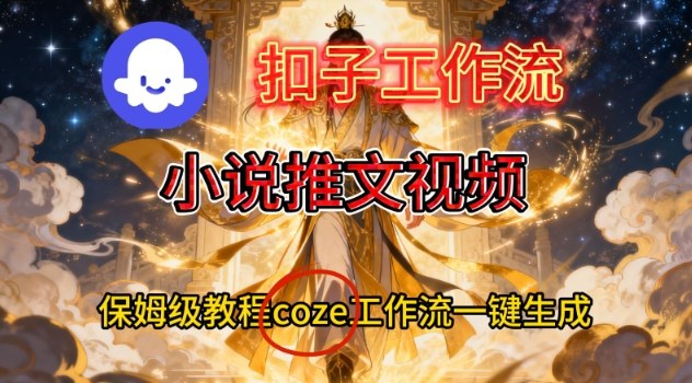 Coze扣子智能体工作流一键生成小说推文视频，保姆级搭建教学-数智网创