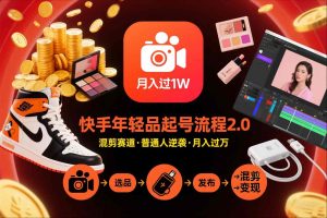 快手短视频带货年轻品起号流程2.0，快手年轻品混剪赛道，普通人也能月入过1W-数智网创