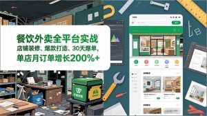 餐饮外卖全平台实战，店铺装修、爆款打造、30天爆单，手把手教学，单店月订单增长200%+-数智网创