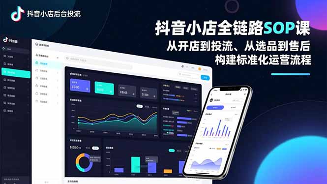 抖音小店全链路SOP课，从开店到投流、从选品到售后，构建标准化运营流程-数智网创