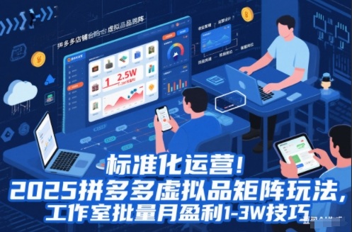 标准化运营!2025拼多多虚拟品矩阵玩法,工作室批量月盈利1-3W技巧【揭秘】-数智网创