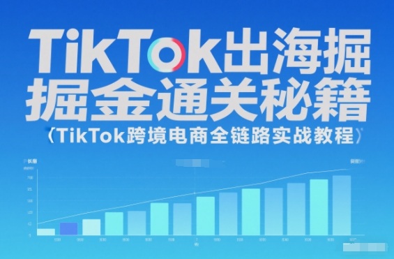 TikTok出海掘金通关秘籍,TikTok跨境电商全链路实战教程-数智网创