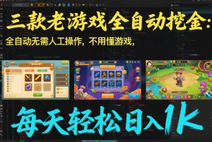 三款老游戏全自动挖金：全自动无需人工操作，不用懂游戏，每天轻松日入1k【揭秘】-数智网创