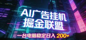 AI广告挂机掘金联盟项目,一台电脑稳定日入200+-数智网创
