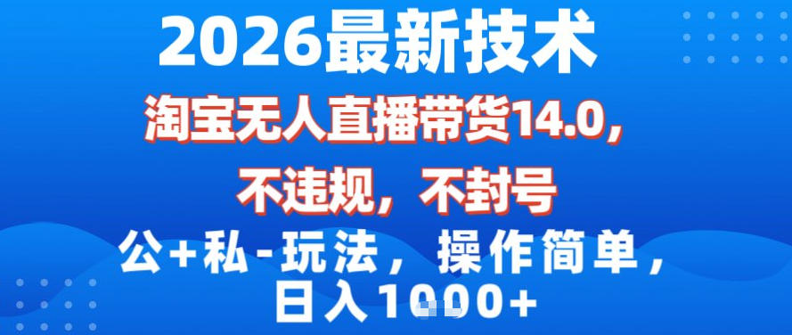 2026最新技术,淘宝无人直播带货14.0,不封号,不违规,公+私玩法,操作简单,日入1k【揭秘】-数智网创