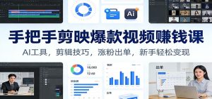 手把手剪映爆款视频赚钱课：AI工具，剪辑技巧，涨粉出单，新手轻松变现-数智网创