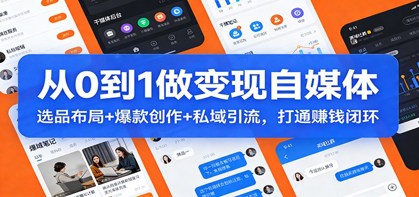 从0到1做变现自媒体：选品布局+ 爆款创作+私域引流，打通赚钱闭环-数智网创