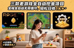 三款老游戏全自动挖金项目,全程全自动无需值守,轻松日收1k+,小白宝妈副业首选【揭秘】-数智网创