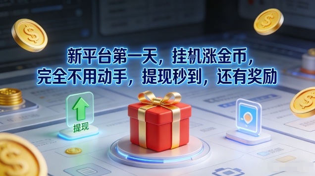 新平台第一天,挂G涨金币,完全不用动手,提现秒到,还有奖励【揭秘】-数智网创