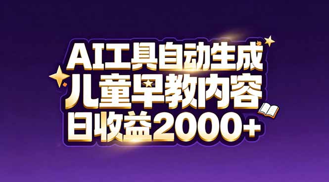 最新蓝海市场：AI工具自动生成儿童早教内容，新手也能做到日收益2000+-数智网创