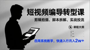 短视频编导转型课,剪辑拍摄、脚本拆解、实战投流,四周系统教学,快速入行月入2w+-数智网创