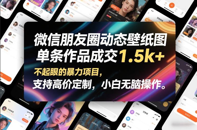 微信朋友圈动态壁纸图，单条作品成交1.5k+，不起眼的暴力项目，支持高价定制，小白无脑操作-数智网创