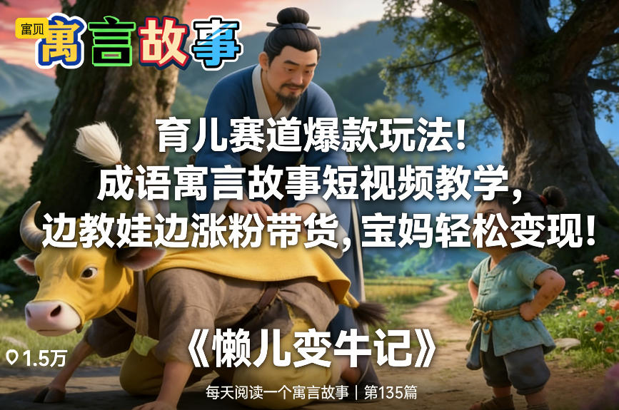育儿赛道爆款玩法!成语寓言故事短视频教学,边教娃边涨粉带货,宝妈轻松变现!-数智网创
