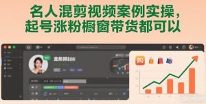 名人混剪视频案例实操，起号涨粉橱窗带货都可以-数智网创