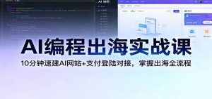 AI编程出海实战课:10分钟速建AI网站+支付登陆对接,掌握出海全流程-数智网创