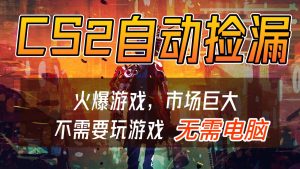 CS2游戏交易市场自动捡漏赚钱，开年王炸项目，无需电脑，一部手机轻松日入500+-数智网创
