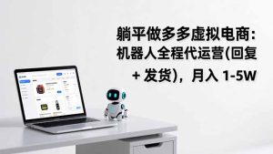 躺平做多多虚拟电商：机器人全程代运营(回复 + 发货-数智网创