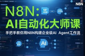 AI自动化大师课:手把手教你用N8N构建企业级AI Agent工作流-数智网创