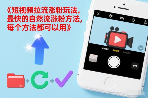 短视频拉流涨粉玩法，最快的自然流涨粉方法，每个方法都可以用-数智网创