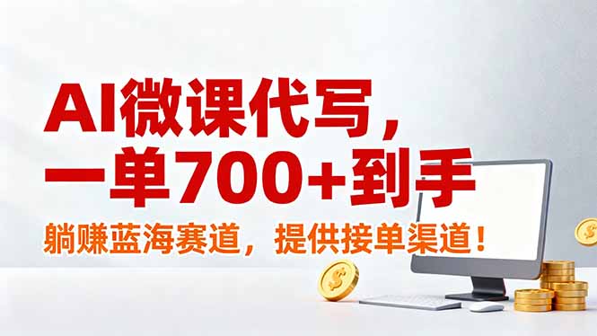 AI微课代写，一单700+到手，躺赚蓝海赛道，提供接单渠道！-数智网创