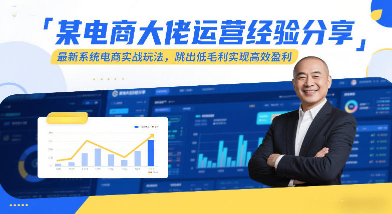 某电商大佬运营经验分享，最新系统电商实战玩法，跳出低毛利实现高效盈利-数智网创