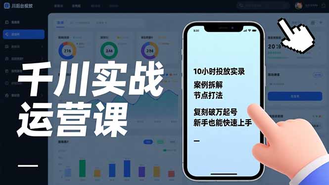 千川实战运营课，10小时投放实录、案例拆解、节点打法，复刻破万起号，新手也能快速上手-数智网创