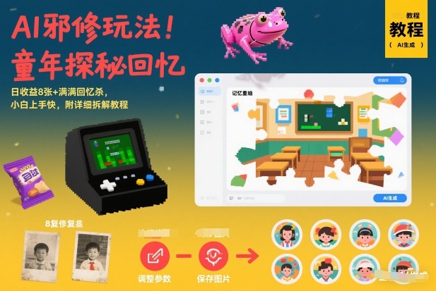 AI邪修玩法，童年探秘回忆，日收益8张+满满回忆杀，小白上手快，附详细拆解教程-数智网创